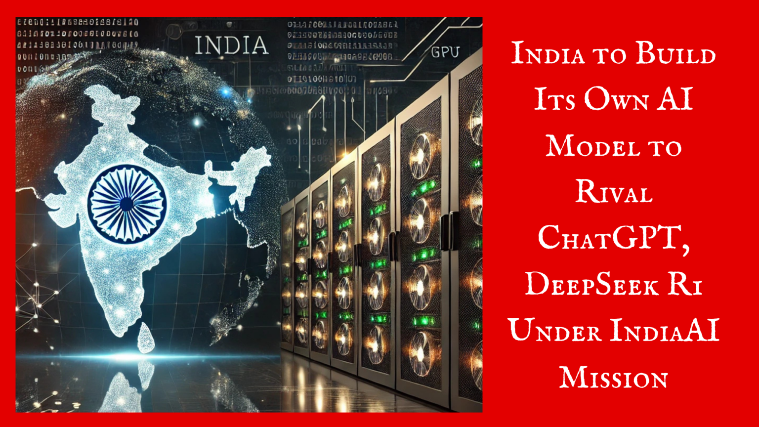 India to Build Its Own AI Model to Rival ChatGPT, DeepSeek R1 Under IndiaAI Mission