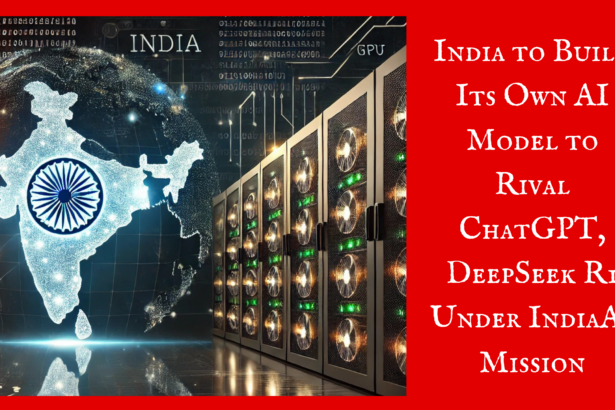 India to Build Its Own AI Model to Rival ChatGPT, DeepSeek R1 Under IndiaAI Mission